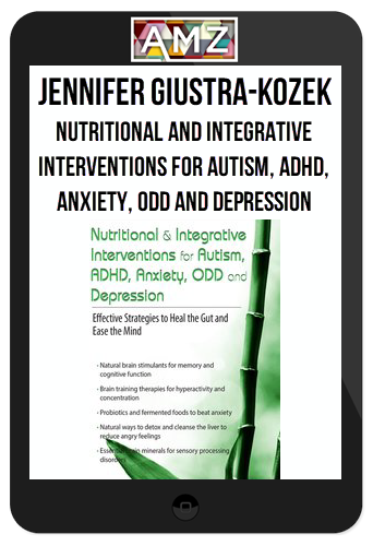 Jennifer Giustra-Kozek – Nutritional and Integrative Interventions for Autism, ADHD, Anxiety, ODD and Depression
