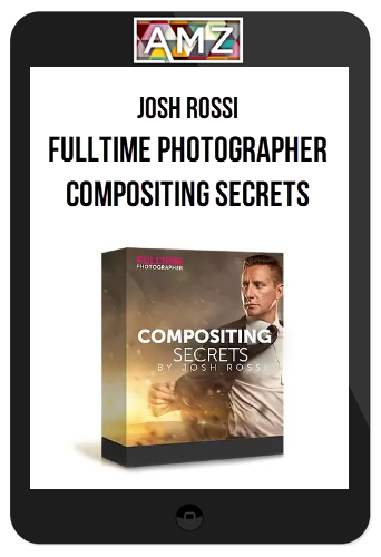 Josh Rossi – Fulltime Photographer – Compositing Secrets