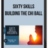 Sixty Skills – Building the Chi Ball