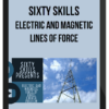 Sixty Skills – Electric and Magnetic Lines of Force
