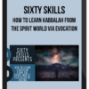 Sixty Skills – How to Learn Kabbalah from the Spirit World Via Evocation