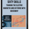 Sixty Skills – Training the Electric/Magnetic Lines of Force with Movement