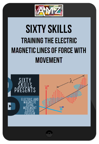Sixty Skills – Training the Electric/Magnetic Lines of Force with Movement