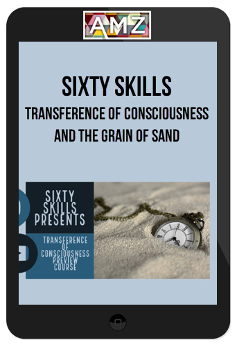 Sixty Skills – Transference of Consciousness and the Grain of Sand