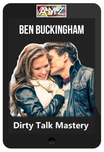 Ben Buckingham – Dirty Talk Mastery