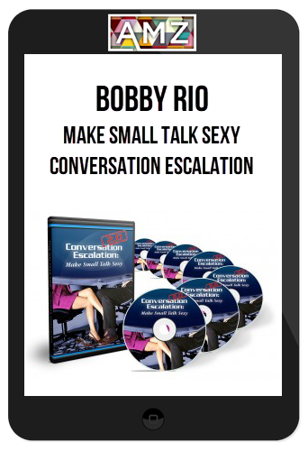 Bobby Rio – Conversation Escalation: Make Small Talk Sexy