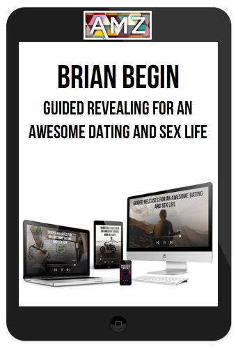 Brian Begin – Guided Revealing For An Awesome Dating and Sex Life