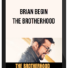 Brian Begin – The Brotherhood