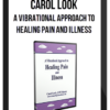 Carol Look – A Vibrational Approach to Healing Pain and Illness