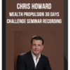 Chris Howard – Wealth Propulsion 30 Days Challenge Seminar Recording