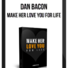 Dan Bacon – Make Her Love You For Life