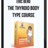 Eric Berg – The Thyroid Body Type Course