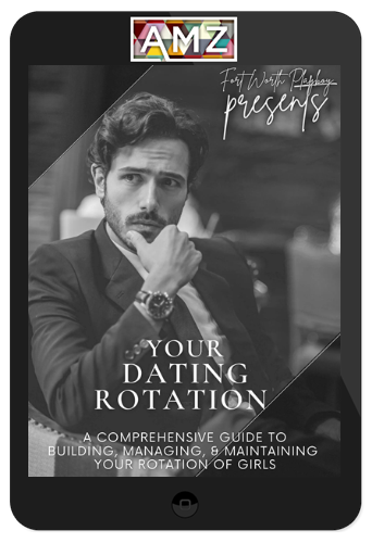 FortWorthPlayboy – Your Dating Rotation: A Comprehensive Guide to Building, Managing, and Maintaining Your Rotation of Girls