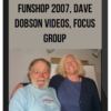 FunShop 2007™, Dave Dobson videos, Focus Group™