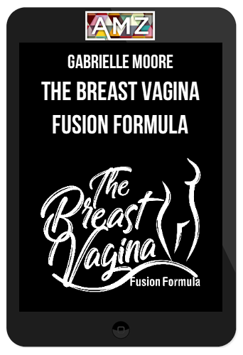 Gabrielle Moore – The Breast Vagina Fusion Formula