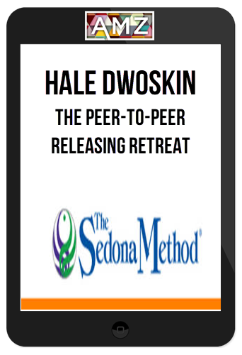 Hale Dwoskin – The Sedona Method: The Peer-to-Peer Releasing Retreat