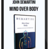 John Demartini – Mind Over Body