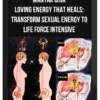 Mantak Chia – Loving Energy that Heals: Transform Sexual Energy to Life Force Intensive