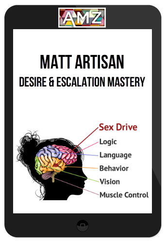 Matt Artisan – Desire and Escalation Mastery