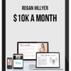 Regan Hillyer – $10K A Month