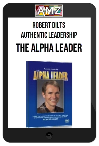 Robert Dilts – Authentic Leadership: The Alpha Leader