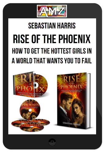 Sebastian Harris – Rise of the Phoenix: How to Get the Hottest Girls in a World That Wants You to Fail