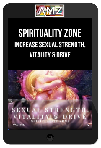 Spirituality Zone – Increase Sexual Strength, Vitality & Drive (Advanced)