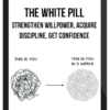 The White Pill – Strengthen Willpower, Acquire Discipline, Get Confidence