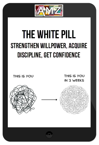 The White Pill – Strengthen Willpower, Acquire Discipline, Get Confidence