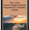 Paul Chek – How to Design Exercise Programs for Unhealthy Clients