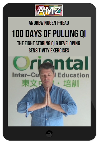 Andrew Nugent-Head – 100 Days of Pulling Qi: The Eight Storing Qi & Developing Sensitivity Exercises