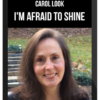 Carol Look – I’m Afraid To Shine