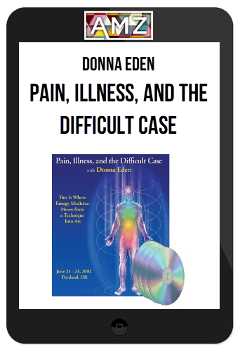 Donna Eden – Pain, Illness, and the Difficult Case