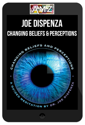 Joe Dispenza – Changing Beliefs and Perceptions