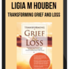 Ligia M Houben – Transforming Grief and Loss: Strategies for Your Clients to Heal the Past, Change the Present and Transform the Future