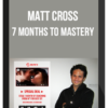 Matt Cross – 7 Months to Mastery