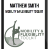 Matthew Smith – Mobility and Flexibility Toolkit