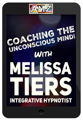Melissa Tiers – Coaching The Unconscious Mind and More