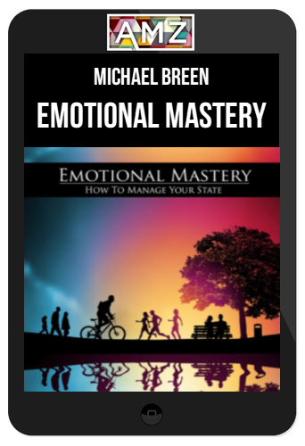 Michael Breen – Emotional Mastery: How To Manage Your State