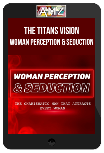 The Titans Vision – Woman Perception and Seduction: The charismatic man that attracts every woman