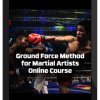 Ground Force Method For Martial Artists Online Course