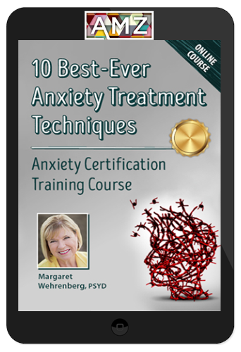 Margaret Wehrenberg – 10 Best-Ever Anxiety Treatment Techniques: Anxiety Certification Training Course