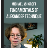 Michael Ashcroft – Fundamentals Of Alexander Technique: Learn To Get Out Of Your Own Way