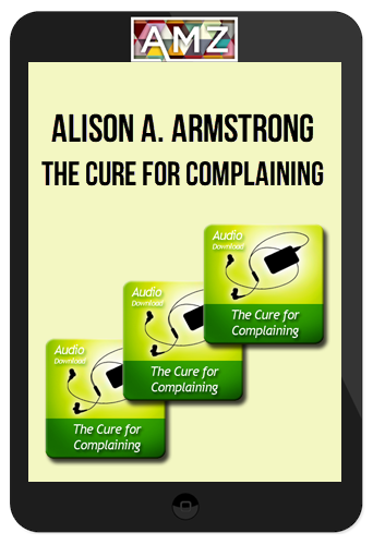 Alison Armstrong – The Cure For Complaining