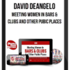 David DeAngelo – Meeting Women In Bars & Clubs and Other Pubic Places