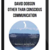 David Dobson – Other Than Conscious Communication