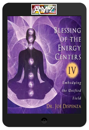 Joe Dispenza – Blessing of the Energy Centers IV: Embodying the Unified Field