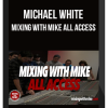 Michael White – Mixing With Mike All Access