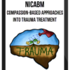 NICABM – Compassion-Based Approaches into Trauma Treatment
