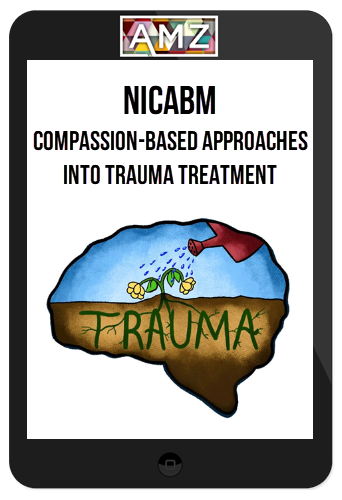 NICABM – Compassion-Based Approaches into Trauma Treatment